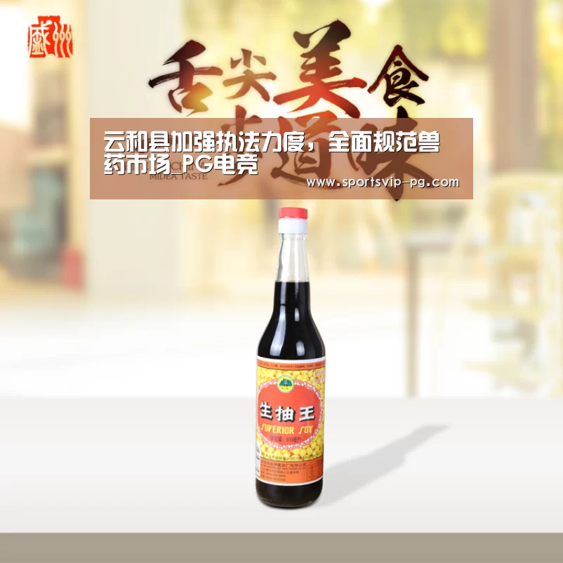 云和县加强执法力度,全面规范兽药市场_PG电竞(图1) PG在线
